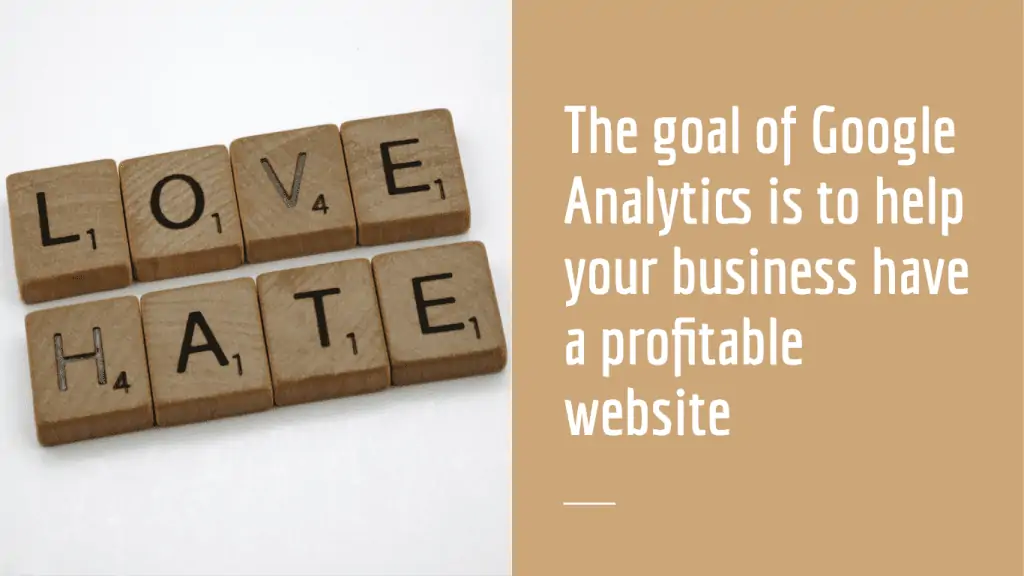 The goal of Google Analytics